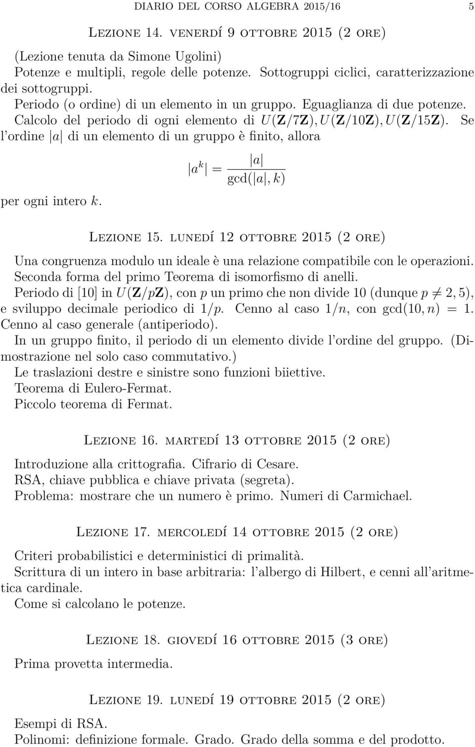 Se l ordine a di un elemento di un gruppo è finito, allora per ogni intero k. a k = a gcd( a, k) Lezione 15.