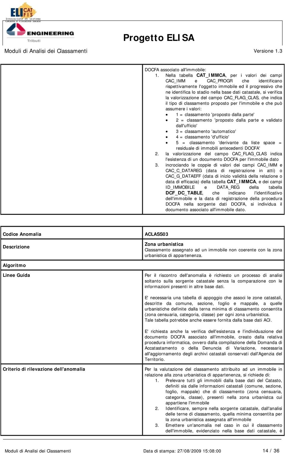 verifica la valorizzazione del campo CAC_FLAG_CLAS, che indica il tipo di classamento proposto per l'immobile e che può assumere i valori: 1 = classamento 'proposto dalla parte' 2 = classamento