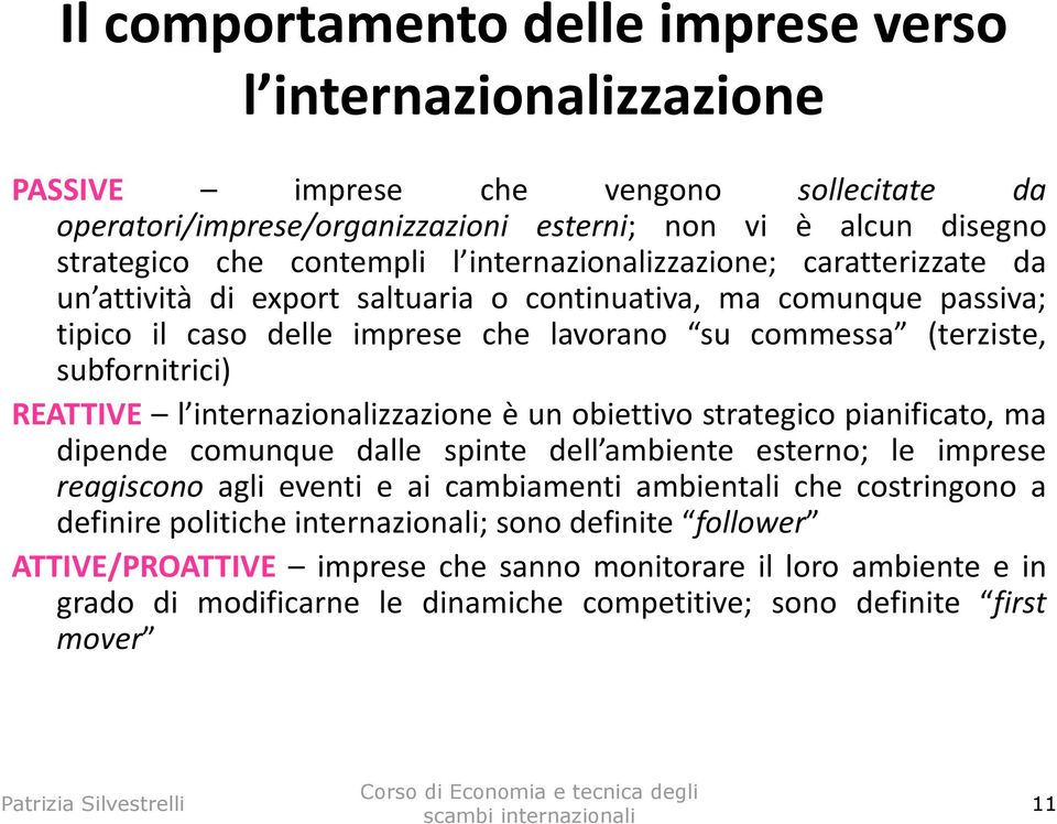 l internazionalizzazione è un obiettivo strategico pianificato, ma dipende comunque dalle spinte dell ambiente esterno; le imprese reagiscono agli eventi e ai cambiamenti ambientali che costringono a