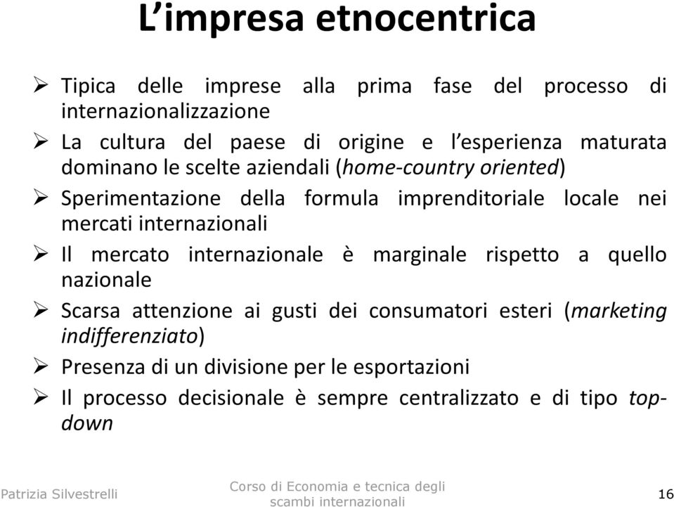 mercati internazionali Il mercato internazionale è marginale rispetto a quello nazionale Scarsa attenzione ai gusti dei consumatori