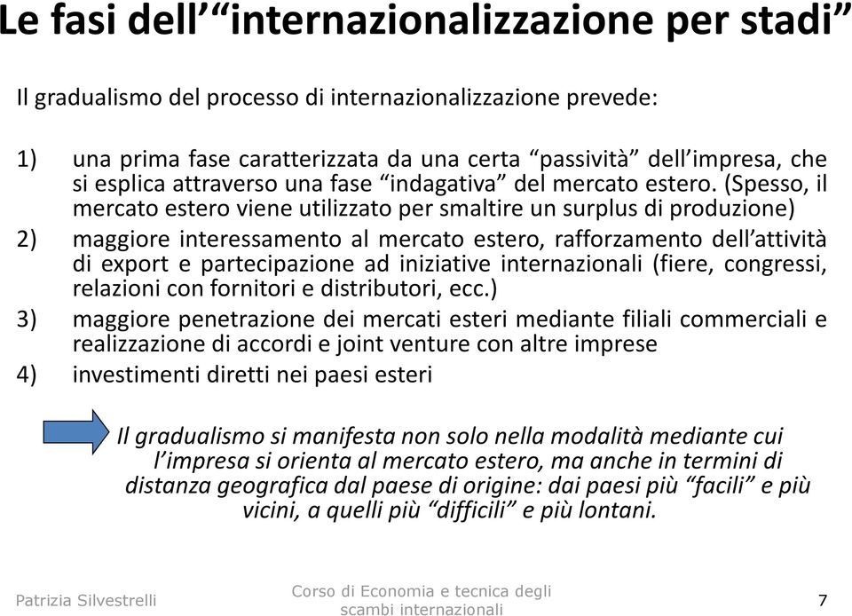 (Spesso, il mercato estero viene utilizzato per smaltire un surplus di produzione) 2) maggiore interessamento al mercato estero, rafforzamento dell attività di export e partecipazione ad iniziative