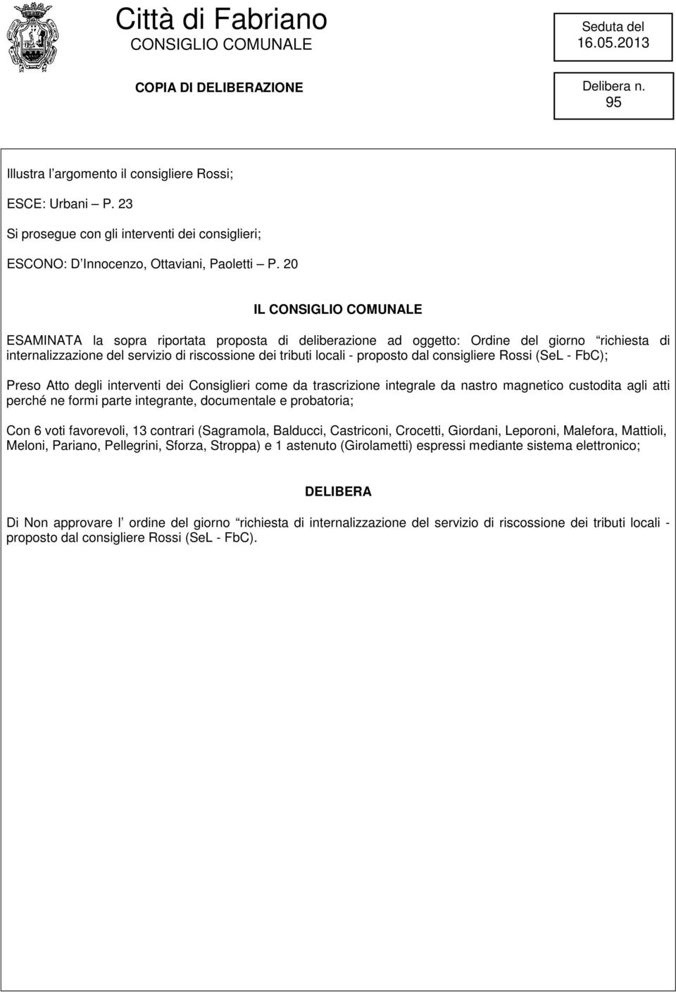 Rossi (SeL - FbC); Preso Atto degli interventi dei Consiglieri come da trascrizione integrale da nastro magnetico custodita agli atti perché ne formi parte integrante, documentale e probatoria; Con 6