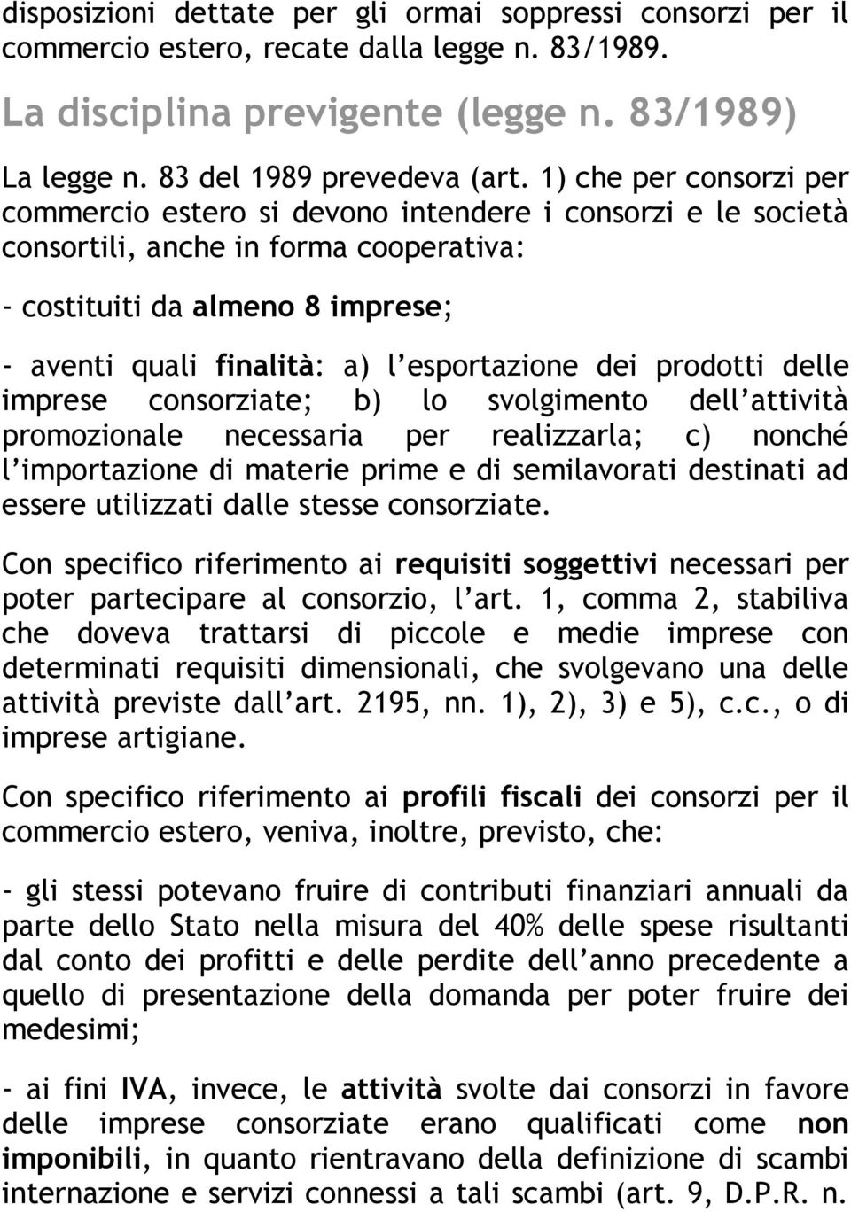 esportazione dei prodotti delle imprese consorziate; b) lo svolgimento dell attività promozionale necessaria per realizzarla; c) nonché l importazione di materie prime e di semilavorati destinati ad