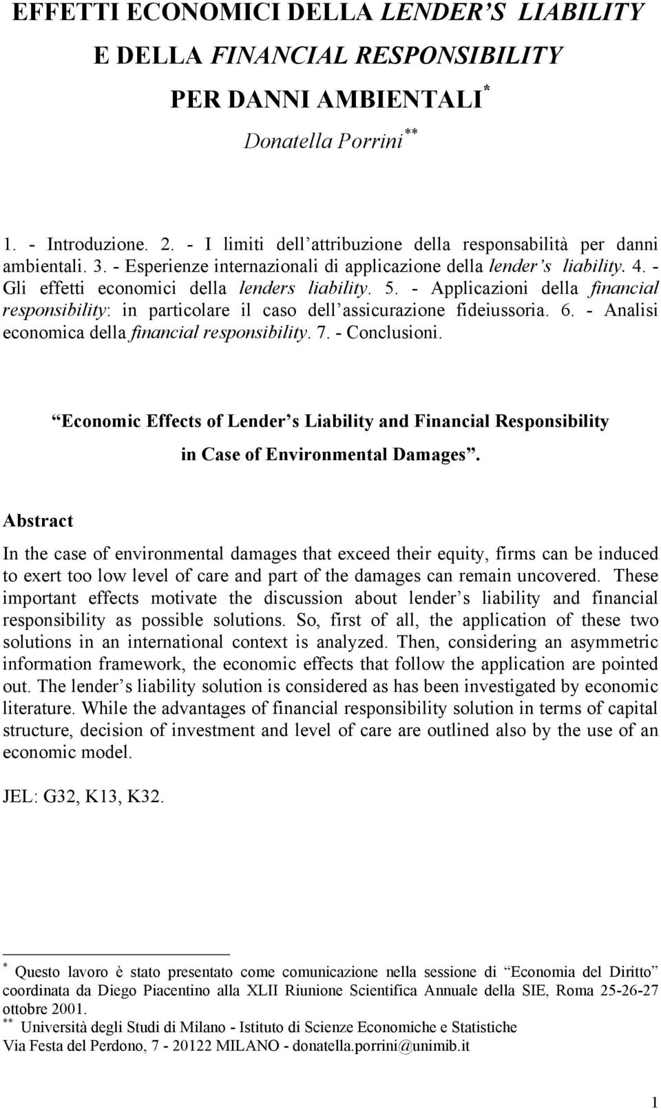 - Applicazioni della financial responsibility: in particolare il caso dell assicurazione fideiussoria. 6. - Analisi economica della financial responsibility. 7. - Conclusioni.