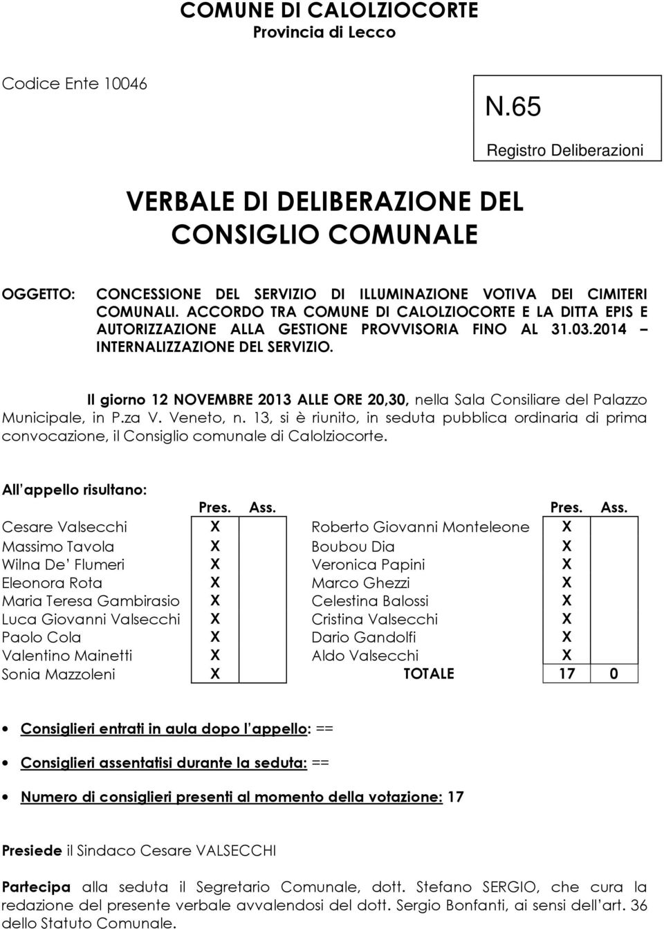 ACCORDO TRA COMUNE DI CALOLZIOCORTE E LA DITTA EPIS E AUTORIZZAZIONE ALLA GESTIONE PROVVISORIA FINO AL 31.03.2014 INTERNALIZZAZIONE DEL SERVIZIO.