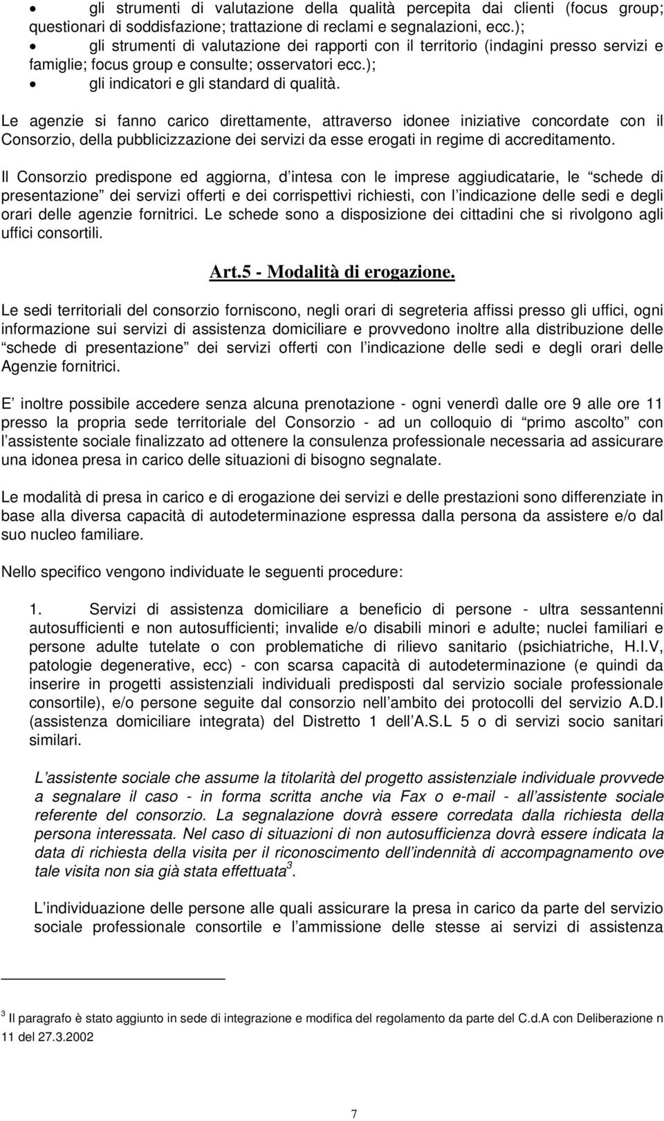 Le agenzie si fanno carico direttamente, attraverso idonee iniziative concordate con il Consorzio, della pubblicizzazione dei servizi da esse erogati in regime di accreditamento.