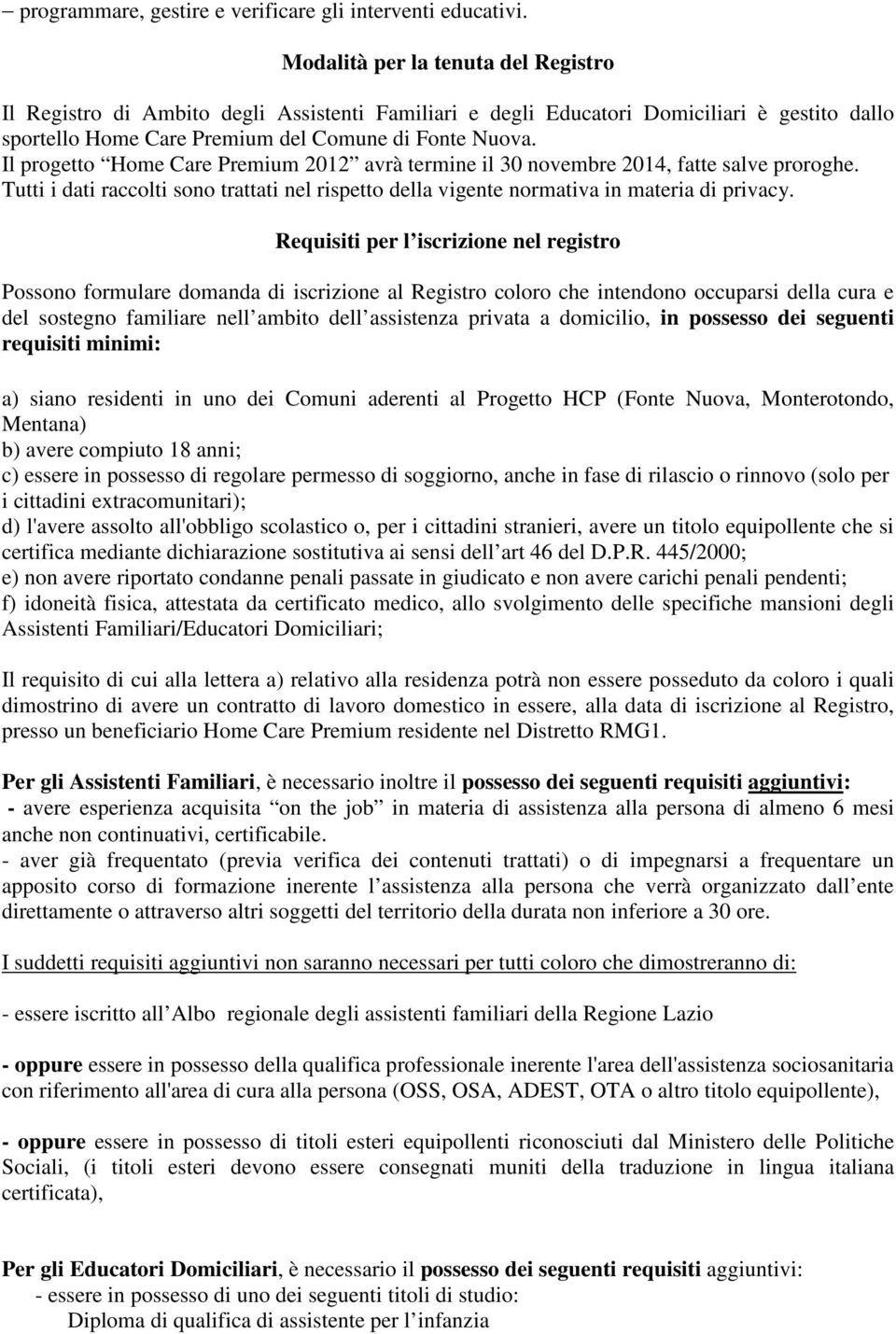 Il progetto Home Care Premium 2012 avrà termine il 30 novembre 2014, fatte salve proroghe. Tutti i dati raccolti sono trattati nel rispetto della vigente normativa in materia di privacy.