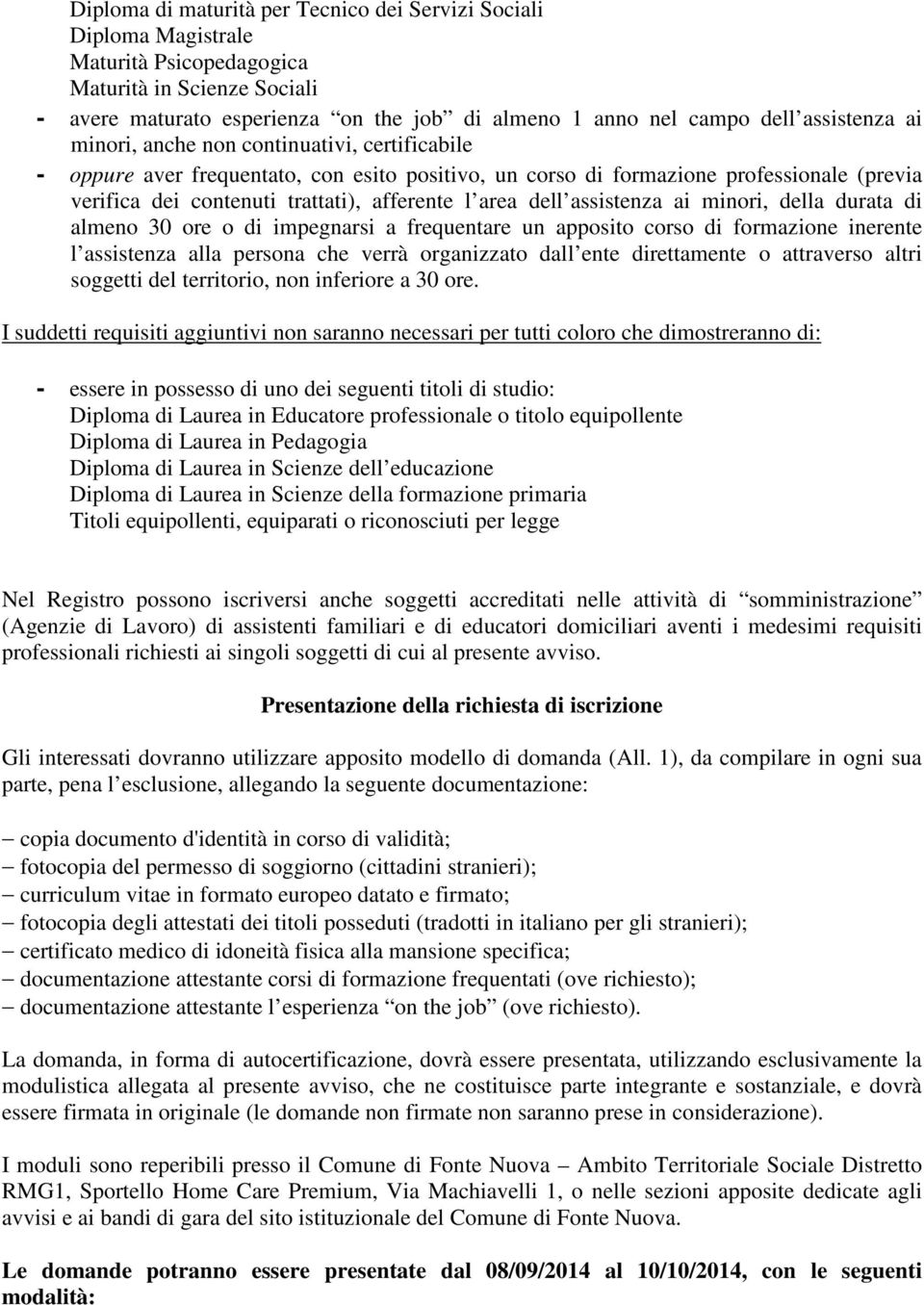 area dell assistenza ai minori, della durata di almeno 30 ore o di impegnarsi a frequentare un apposito corso di formazione inerente l assistenza alla persona che verrà organizzato dall ente