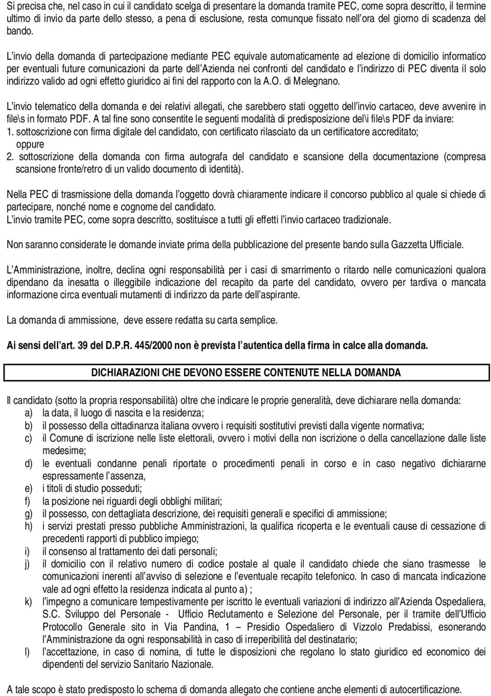 L invio della domanda di partecipazione mediante PEC equivale automaticamente ad elezione di domicilio informatico per eventuali future comunicazioni da parte dell Azienda nei confronti del candidato