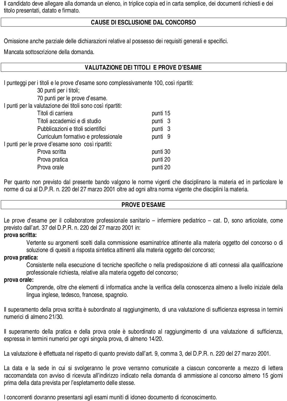 VALUTAZIONE DEI TITOLI E PROVE D ESAME I punteggi per i titoli e le prove d esame sono complessivamente 100, così ripartiti: 30 punti per i titoli; 70 punti per le prove d esame.