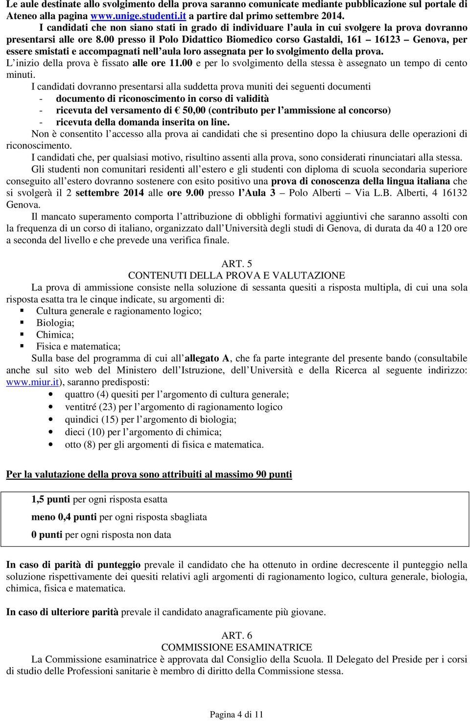 00 presso il Polo Didattico Biomedico corso Gastaldi, 161 16123 Genova, per essere smistati e accompagnati nell aula loro assegnata per lo svolgimento della prova.