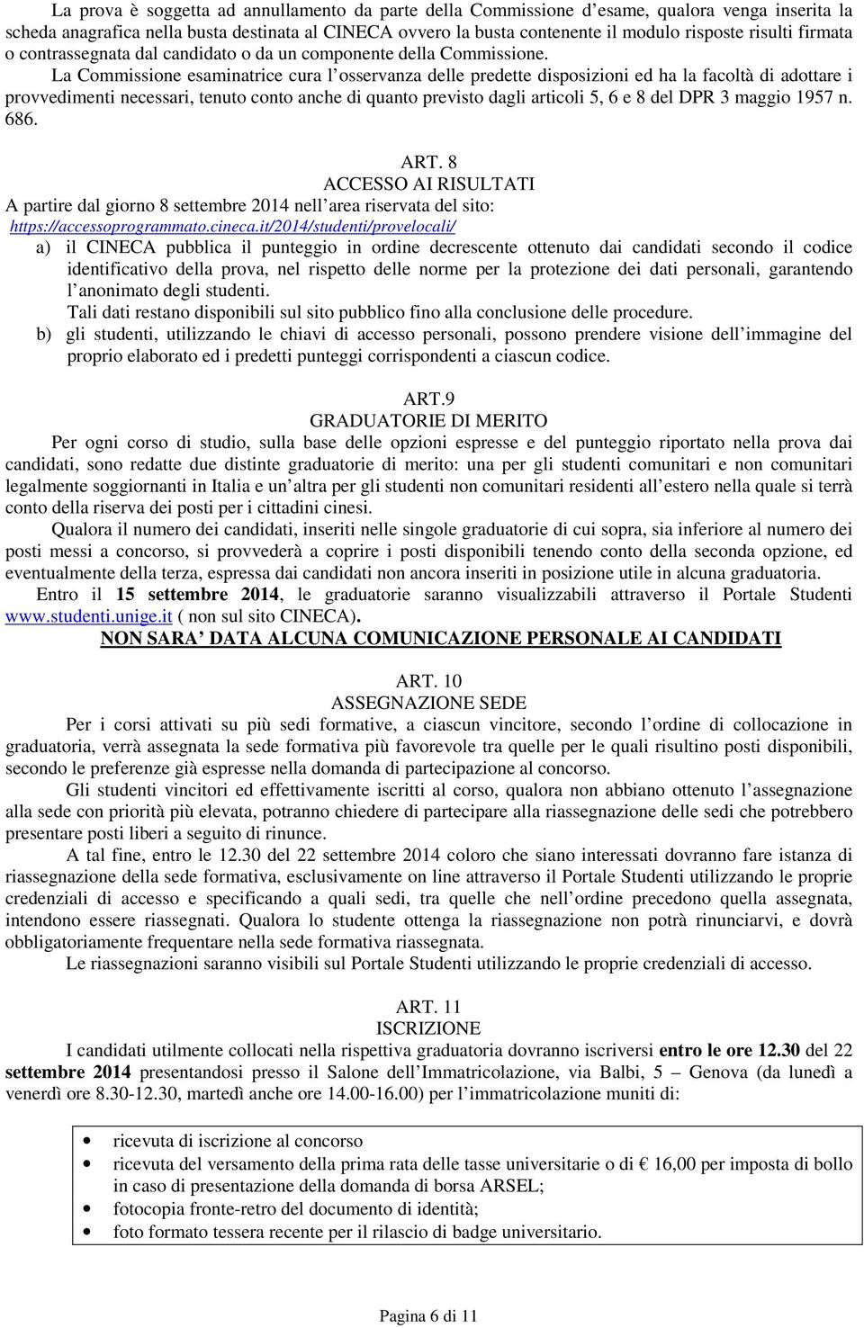 La Commissione esaminatrice cura l osservanza delle predette disposizioni ed ha la facoltà di adottare i provvedimenti necessari, tenuto conto anche di quanto previsto dagli articoli 5, 6 e 8 del DPR