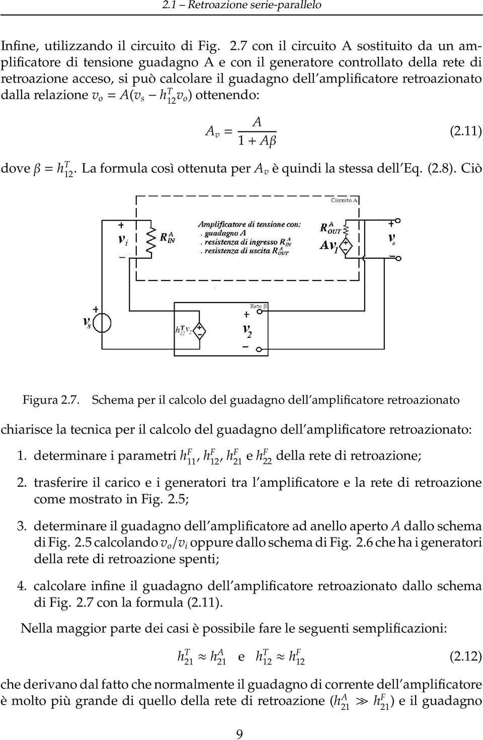 retroazionato dalla relazione v o = A(v s h T 12 v o) ottenendo: A v = A 1 + Aβ (2.11) dove β = h T 12. La formula così ottenuta per A v è quindi la stessa dell Eq. (2.8). Ciò Figura 2.7.