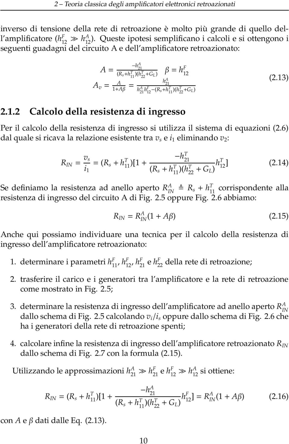 A 21 hf 12 (R s+h T 11 )(ht 22 +G L) (2.13) 2.1.2 Calcolo della resistenza di ingresso Per il calcolo della resistenza di ingresso si utilizza il sistema di equazioni (2.