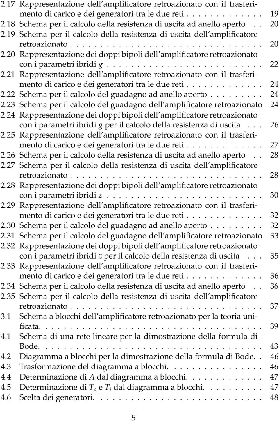 ......................... 22 2.21 Rappresentazione dell amplificatore retroazionato con il trasferimento di carico e dei generatori tra le due reti............. 24 2.