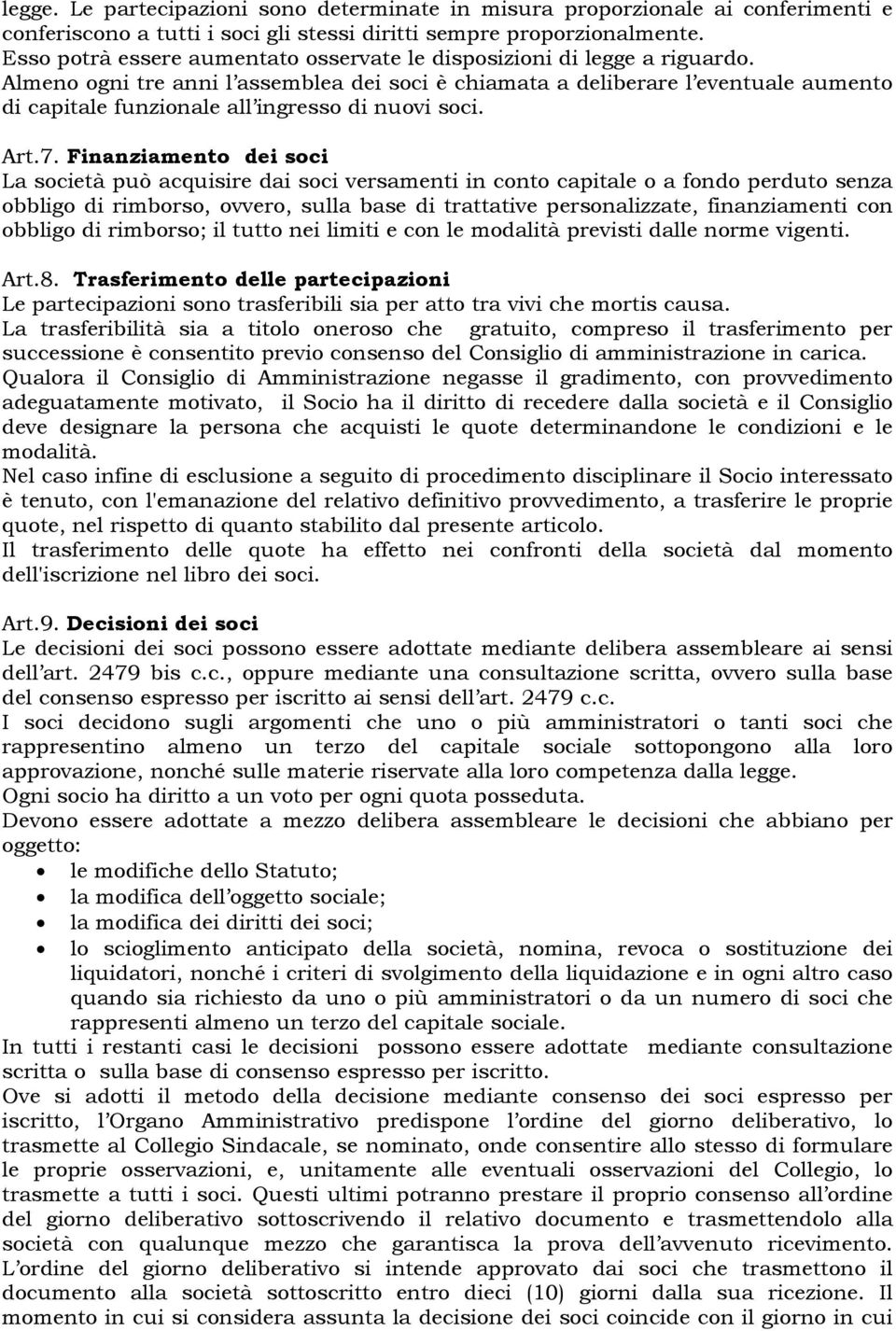 Almeno ogni tre anni l assemblea dei soci è chiamata a deliberare l eventuale aumento di capitale funzionale all ingresso di nuovi soci. Art.7.