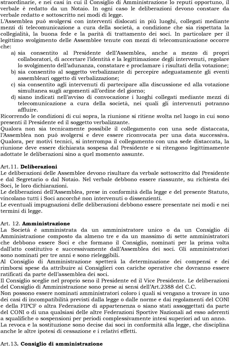 L Assemblea può svolgersi con interventi dislocati in più luoghi, collegati mediante mezzi di telecomunicazione a cura della società, a condizione che sia rispettata la collegialità, la buona fede e