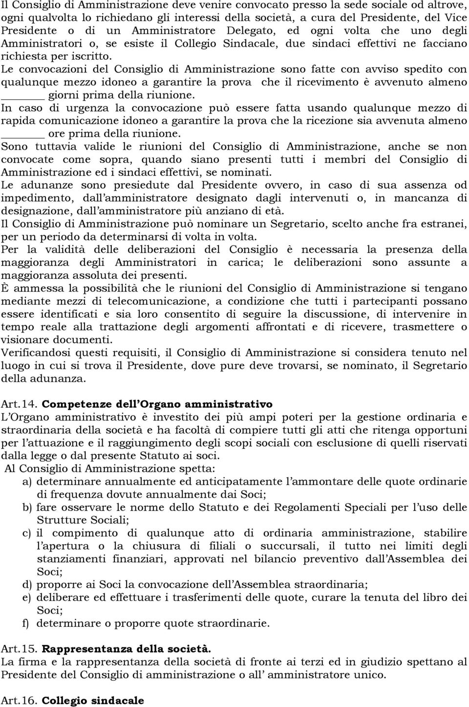 Le convocazioni del Consiglio di Amministrazione sono fatte con avviso spedito con qualunque mezzo idoneo a garantire la prova che il ricevimento è avvenuto almeno giorni prima della riunione.