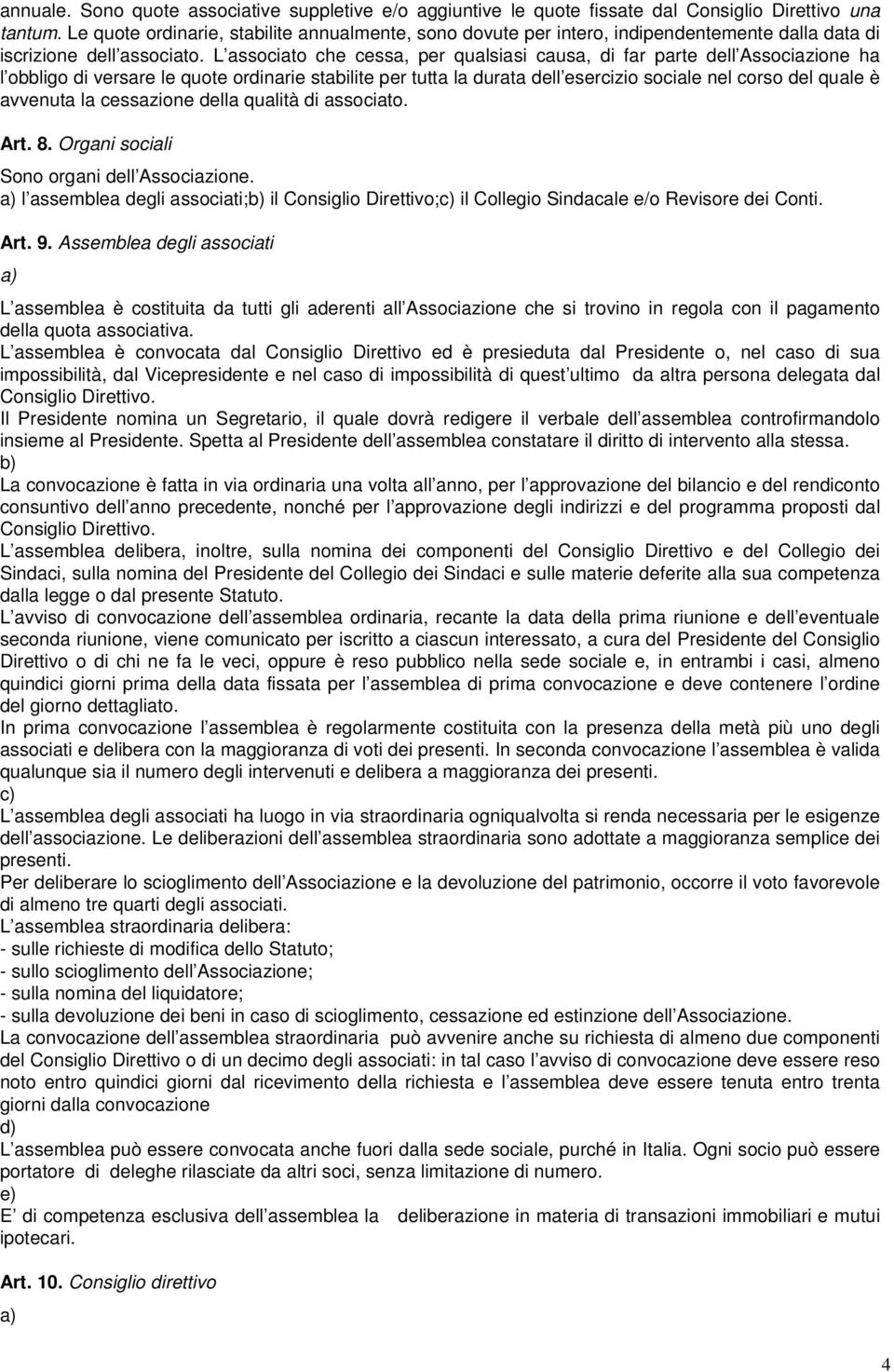 L associato che cessa, per qualsiasi causa, di far parte dell Associazione ha l obbligo di versare le quote ordinarie stabilite per tutta la durata dell esercizio sociale nel corso del quale è