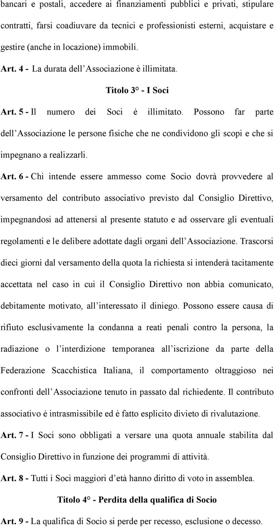 Possono far parte dell Associazione le persone fisiche che ne condividono gli scopi e che si impegnano a realizzarli. Art.