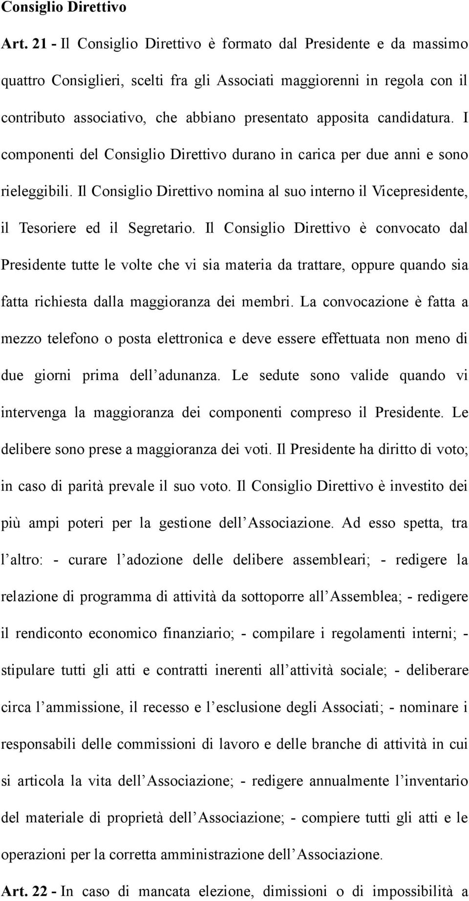 candidatura. I componenti del Consiglio Direttivo durano in carica per due anni e sono rieleggibili. Il Consiglio Direttivo nomina al suo interno il Vicepresidente, il Tesoriere ed il Segretario.