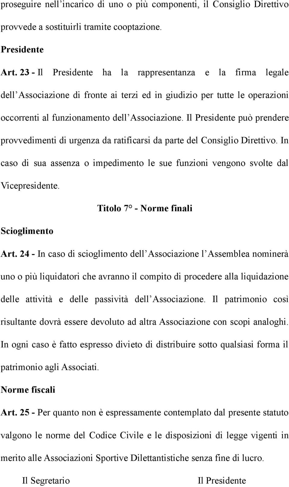 Il Presidente può prendere provvedimenti di urgenza da ratificarsi da parte del Consiglio Direttivo. In caso di sua assenza o impedimento le sue funzioni vengono svolte dal Vicepresidente.