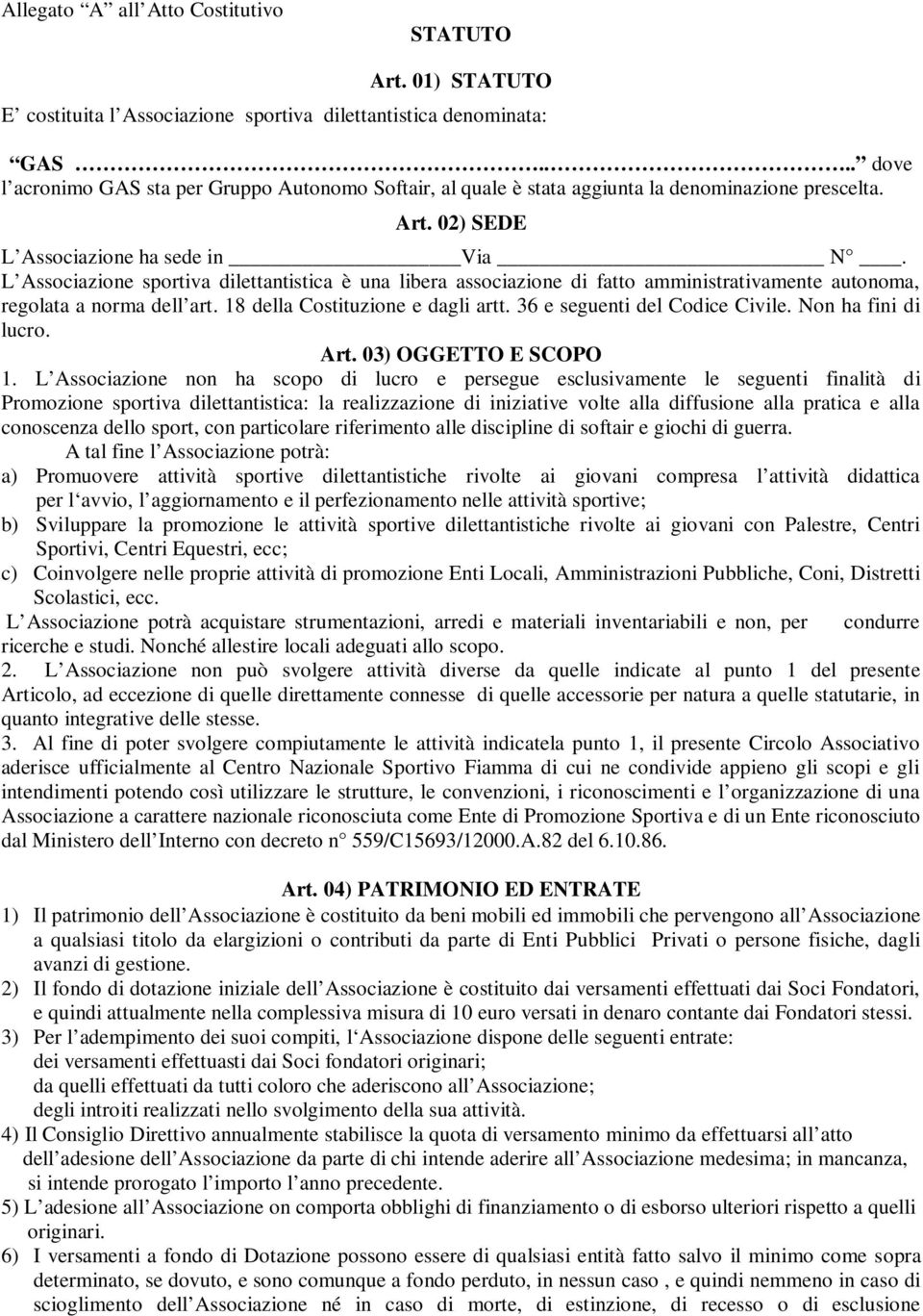 L Associazione sportiva dilettantistica è una libera associazione di fatto amministrativamente autonoma, regolata a norma dell art. 18 della Costituzione e dagli artt. 36 e seguenti del Codice Civile.