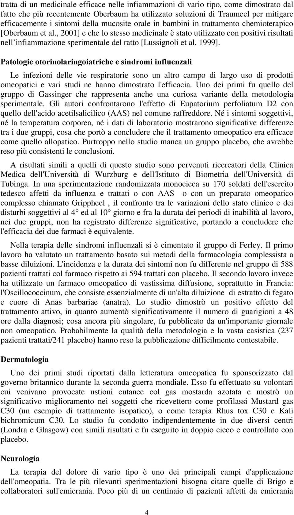 , 2001] e che lo stesso medicinale è stato utilizzato con positivi risultati nell infiammazione sperimentale del ratto [Lussignoli et al, 1999].