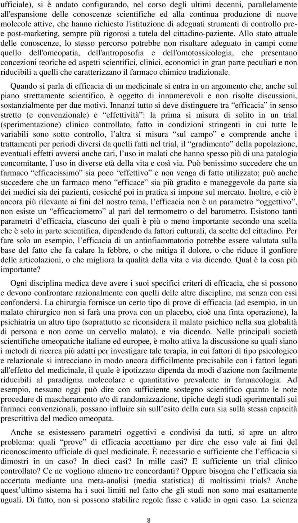 Allo stato attuale delle conoscenze, lo stesso percorso potrebbe non risultare adeguato in campi come quello dell'omeopatia, dell'antroposofia e dell'omotossicologia, che presentano concezioni