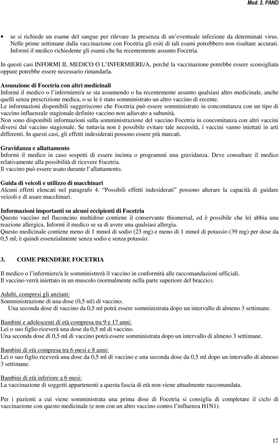 In questi casi INFORMI IL MEDICO O L INFERMIERE/A, perché la vaccinazione potrebbe essere sconsigliata oppure potrebbe essere necessario rimandarla.