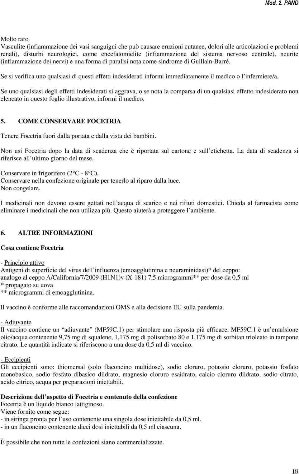 del sistema nervoso centrale), neurite (infiammazione dei nervi) e una forma di paralisi nota come sindrome di Guillain-Barré.