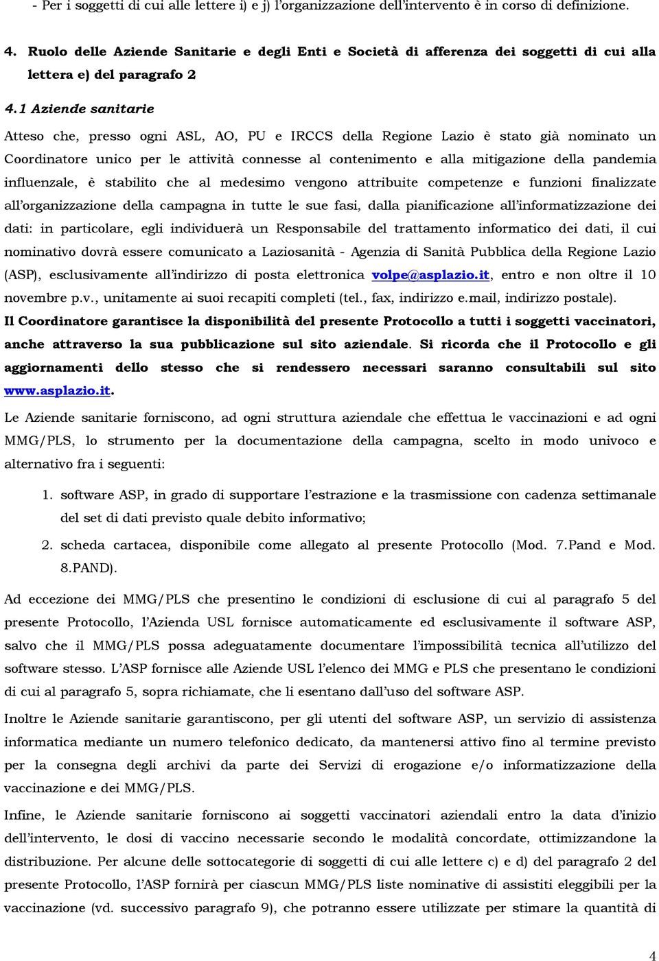 1 Aziende sanitarie Atteso che, presso ogni ASL, AO, PU e IRCCS della Regione Lazio è stato già nominato un Coordinatore unico per le attività connesse al contenimento e alla mitigazione della