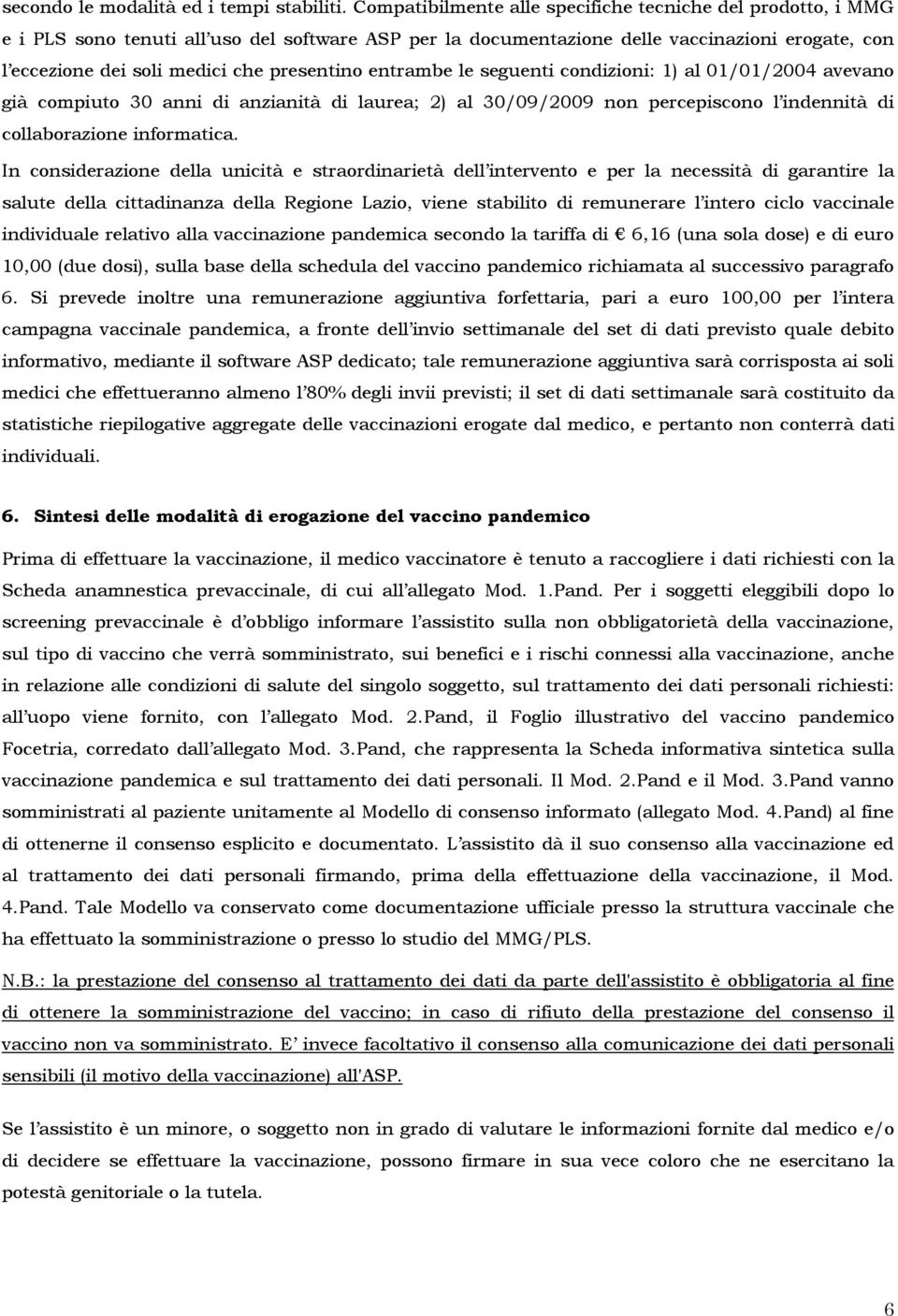 presentino entrambe le seguenti condizioni: 1) al 01/01/2004 avevano già compiuto 30 anni di anzianità di laurea; 2) al 30/09/2009 non percepiscono l indennità di collaborazione informatica.