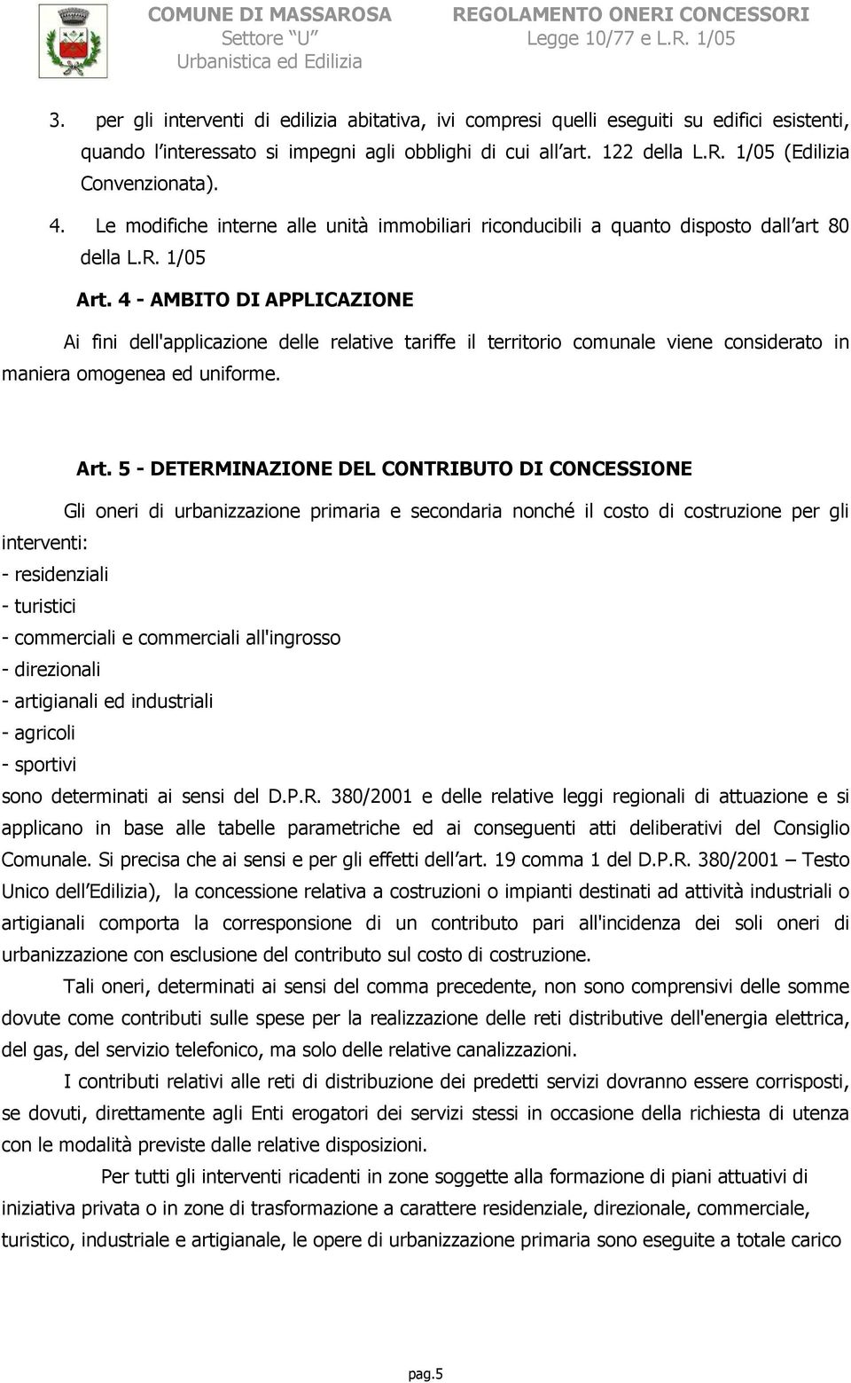 4 - AMBITO DI APPLICAZIONE Ai fini dell'applicazione delle relative tariffe il territorio comunale viene considerato in maniera omogenea ed uniforme. Art.