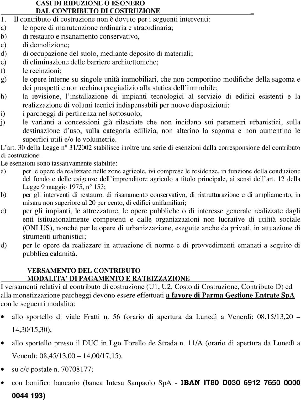 occupazione del suolo, mediante deposito di materiali; e) di eliminazione delle barriere architettoniche; f) le recinzioni; g) le opere interne su singole unità immobiliari, che non comportino