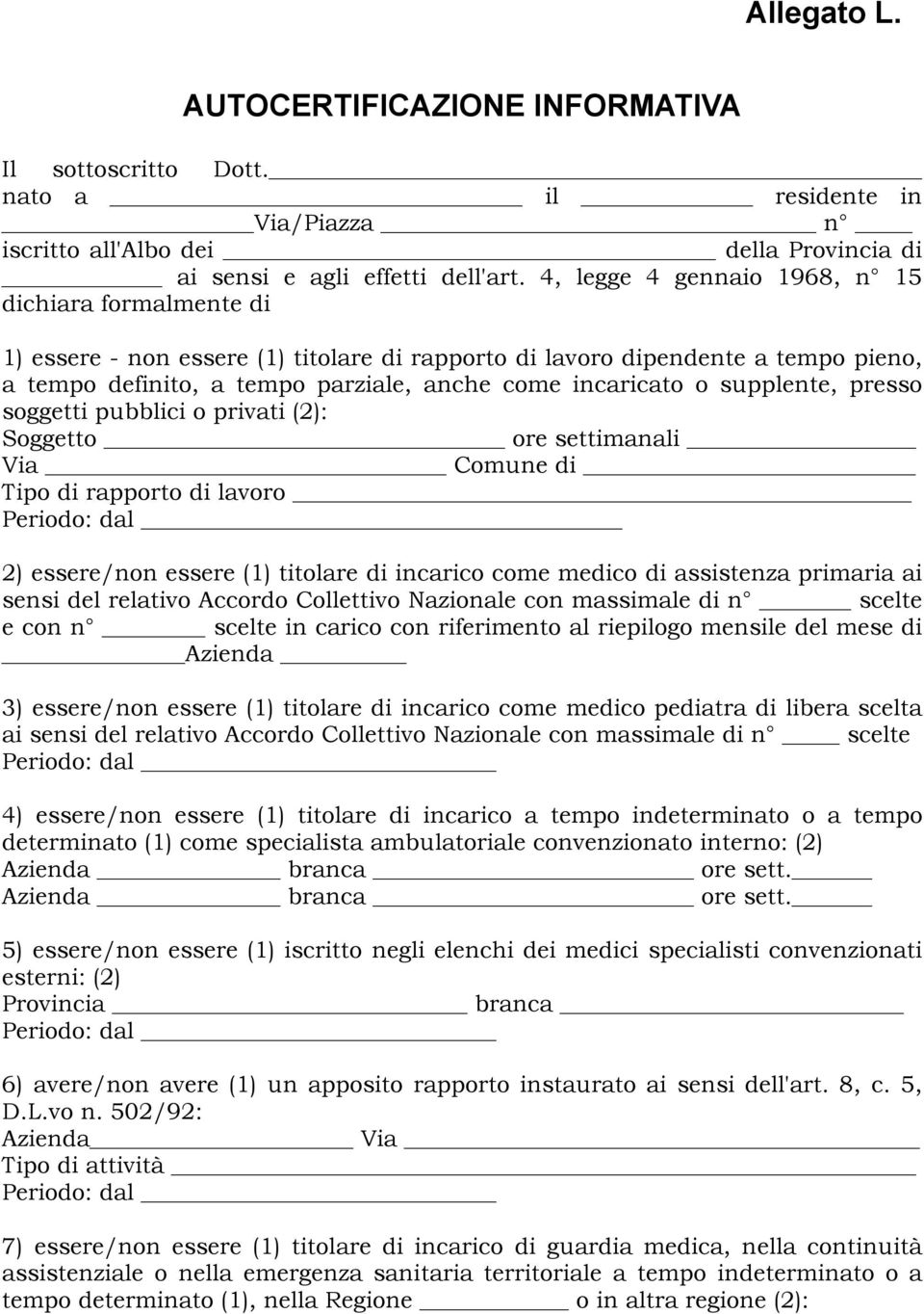 supplente, presso soggetti pubblici o privati (2): Soggetto ore settimanali Via Comune di Tipo di rapporto di lavoro Periodo: dal 2) essere/non essere (1) titolare di incarico come medico di