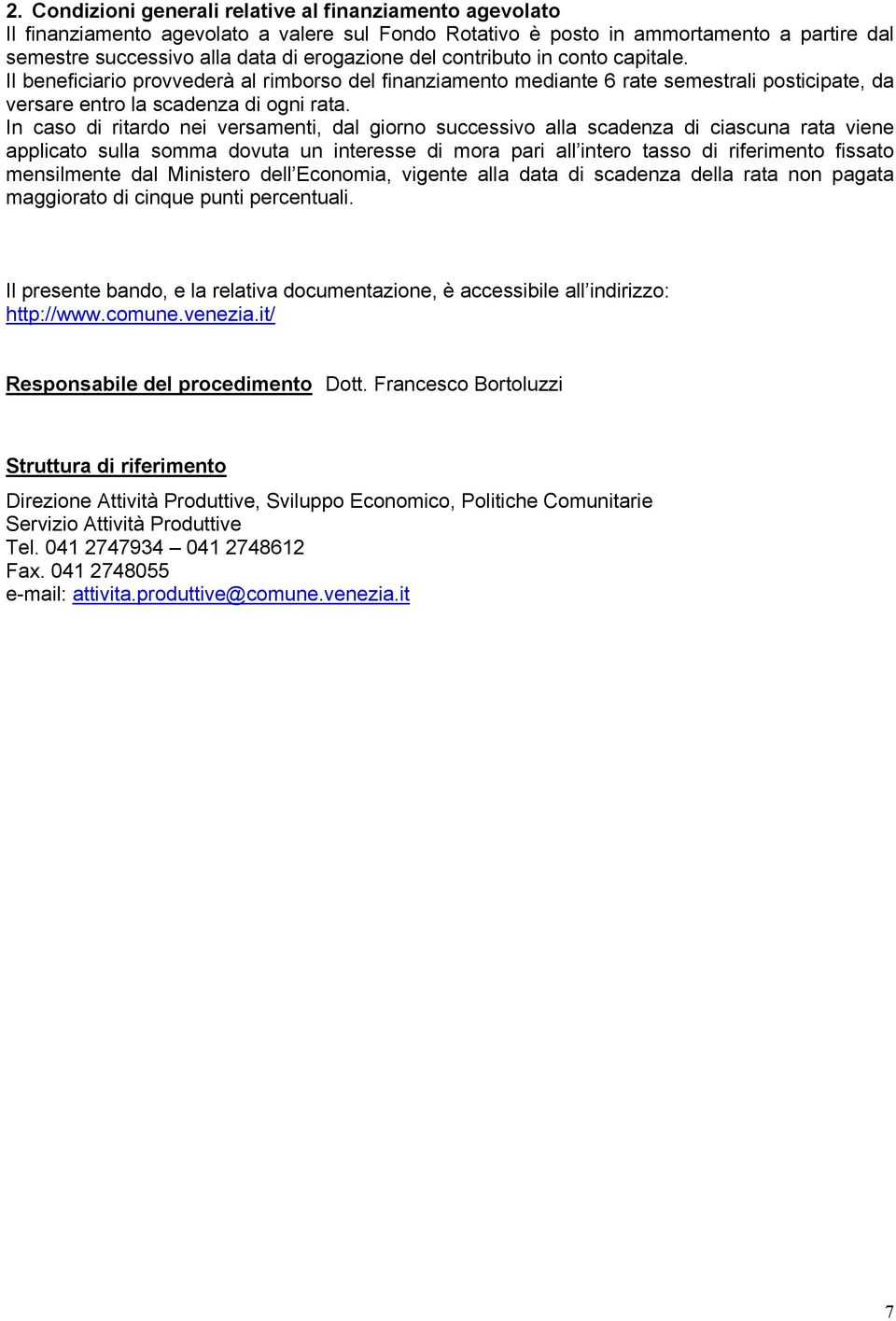 In caso di ritardo nei versamenti, dal giorno successivo alla scadenza di ciascuna rata viene applicato sulla somma dovuta un interesse di mora pari all intero tasso di riferimento fissato