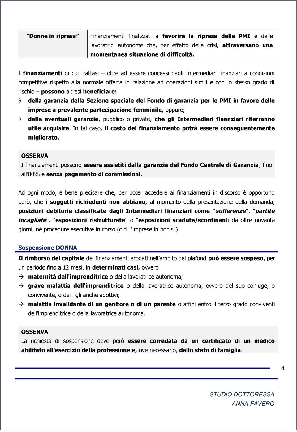 di rischio possono altresì beneficiare: della garanzia della Sezione speciale del Fondo di garanzia per le PMI in favore delle imprese a prevalente partecipazione femminile, oppure; delle eventuali