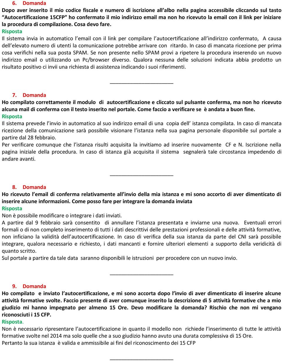 Il sistema invia in automatico l email con il link per compilare l autocertificazione all indirizzo confermato, A causa dell elevato numero di utenti la comunicazione potrebbe arrivare con ritardo.