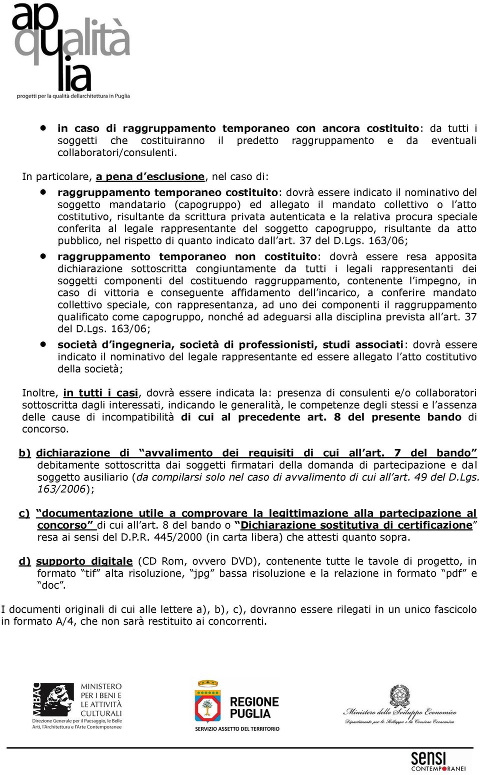 atto costitutivo, risultante da scrittura privata autenticata e la relativa procura speciale conferita al legale rappresentante del soggetto capogruppo, risultante da atto pubblico, nel rispetto di