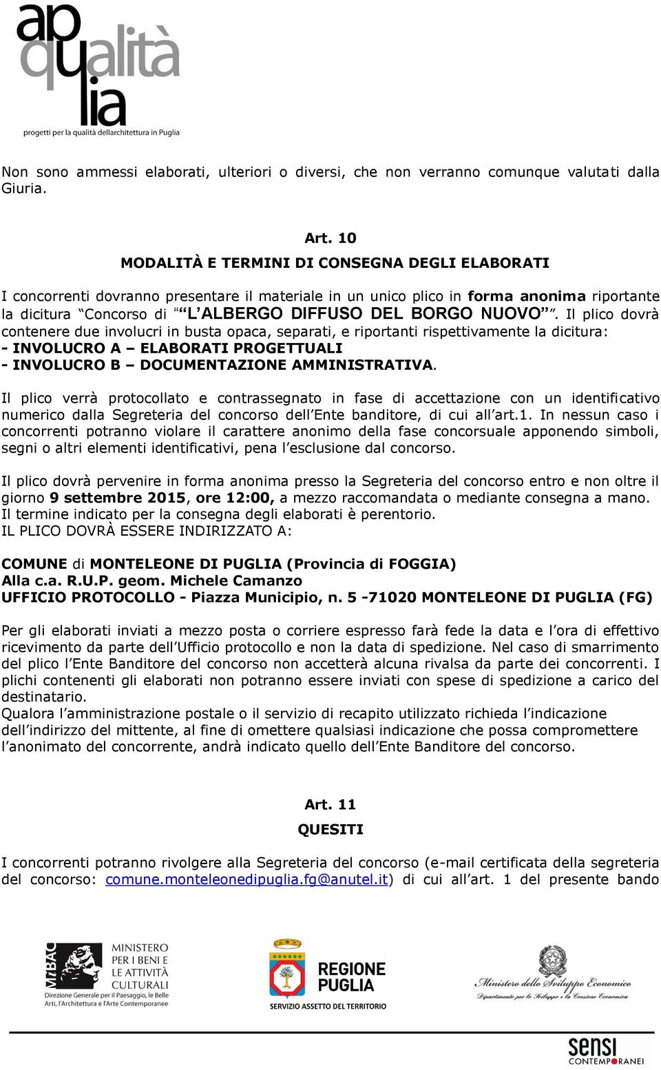 NUOVO. Il plico dovrà contenere due involucri in busta opaca, separati, e riportanti rispettivamente la dicitura: - INVOLUCRO A ELABORATI PROGETTUALI - INVOLUCRO B DOCUMENTAZIONE AMMINISTRATIVA.