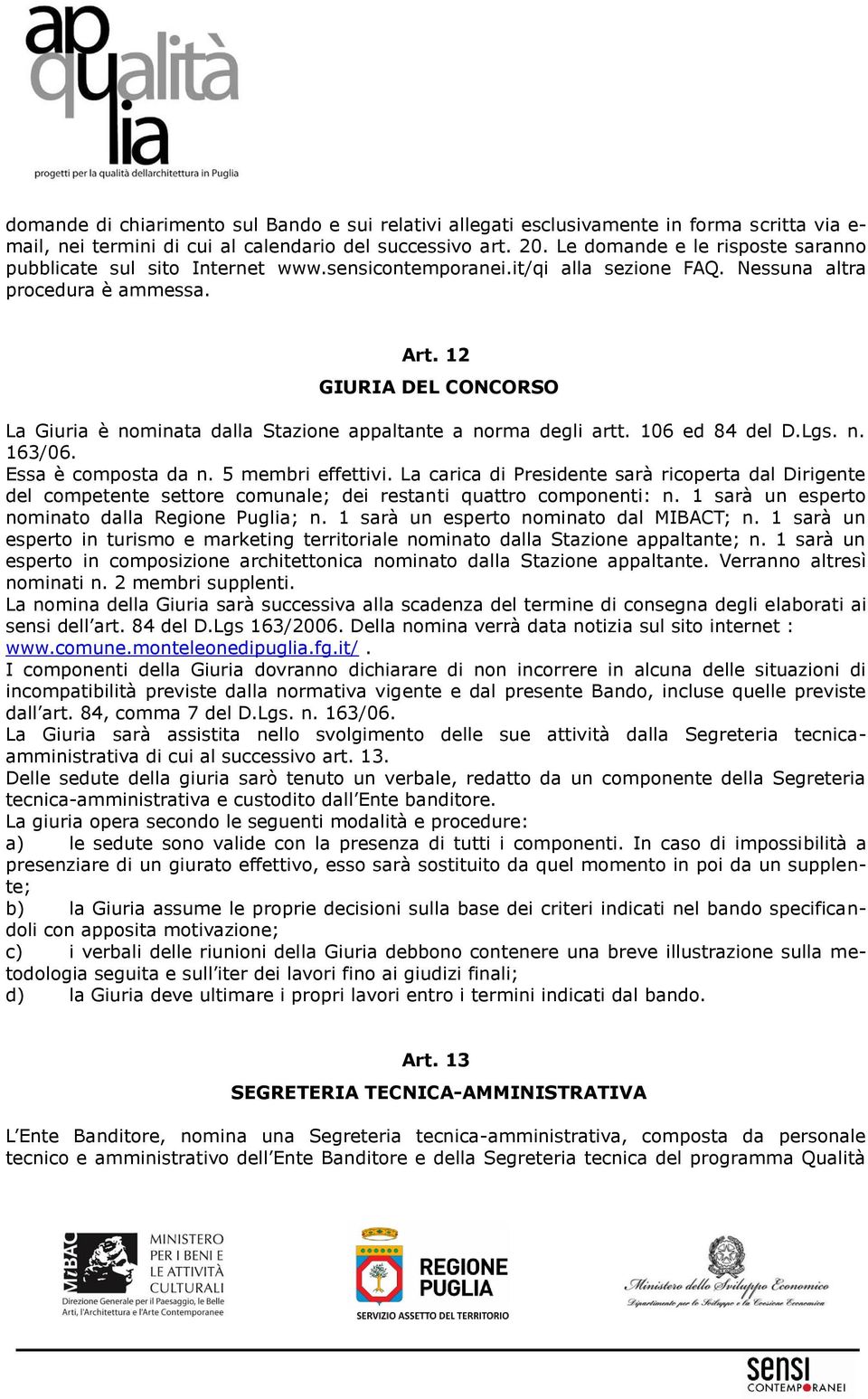 12 GIURIA DEL CONCORSO La Giuria è nominata dalla Stazione appaltante a norma degli artt. 106 ed 84 del D.Lgs. n. 163/06. Essa è composta da n. 5 membri effettivi.