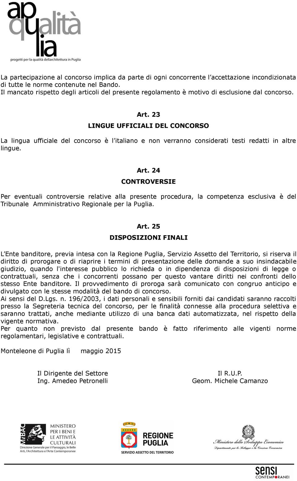 23 LINGUE UFFICIALI DEL CONCORSO La lingua ufficiale del concorso è l italiano e non verranno considerati testi redatti in altre lingue. Art.