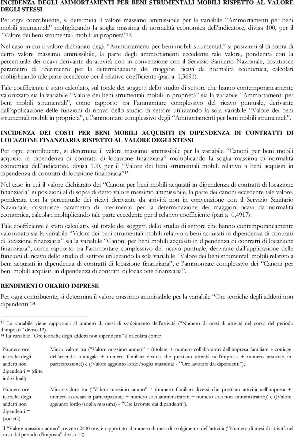 Nel caso in cui il valore dichiarato degli Ammortamenti per beni mobili strumentali si posizioni al di sopra di detto valore massimo ammissibile, la parte degli ammortamenti eccedente tale valore,