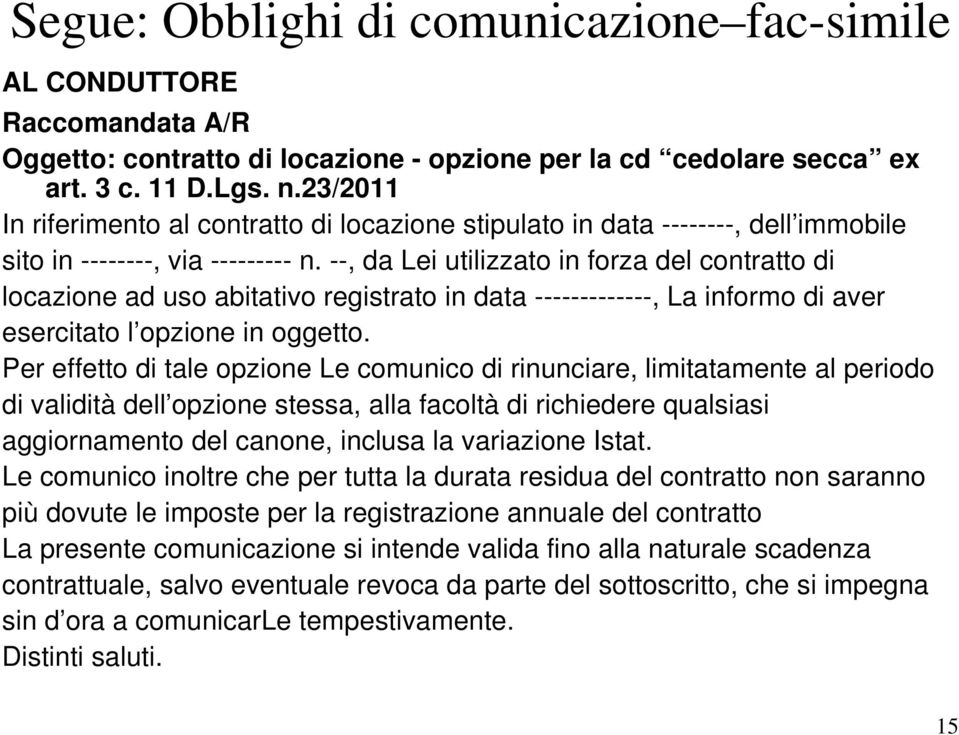 --, da Lei utilizzato in forza del contratto di locazione ad uso abitativo registrato in data -------------, La informo di aver esercitato l opzione in oggetto.