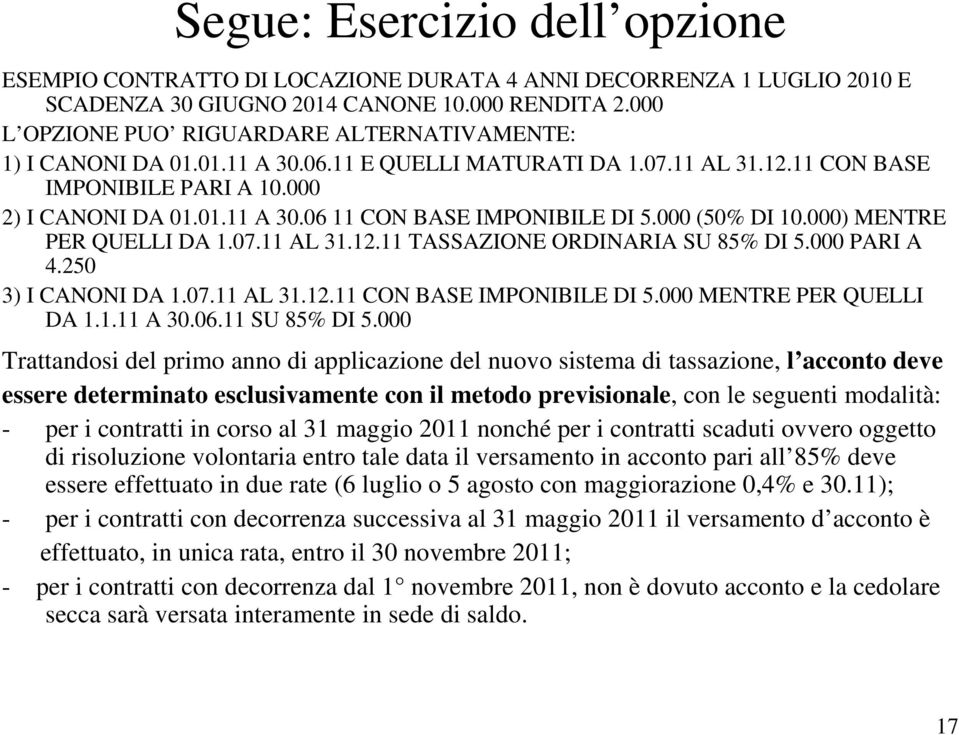 000 (50% DI 10.000) MENTRE PER QUELLI DA 1.07.11 AL 31.12.11 TASSAZIONE ORDINARIA SU 85% DI 5.000 PARI A 4.250 3) I CANONI DA 1.07.11 AL 31.12.11 CON BASE IMPONIBILE DI 5.000 MENTRE PER QUELLI DA 1.1.11 A 30.