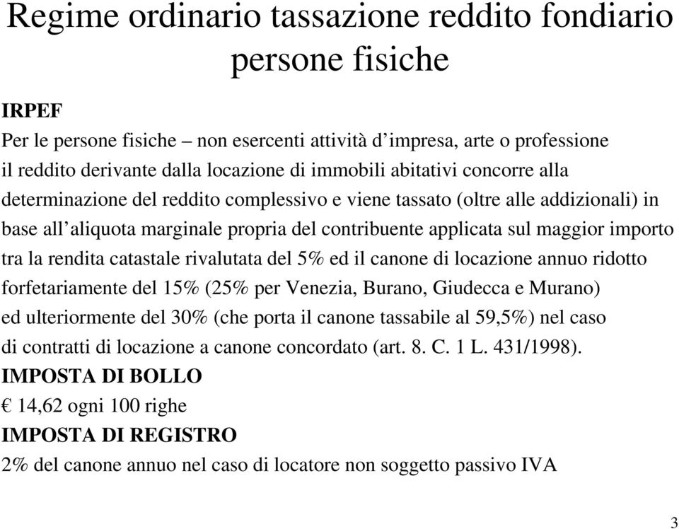 rendita catastale rivalutata del 5% ed il canone di locazione annuo ridotto forfetariamente del 15% (25% per Venezia, Burano, Giudecca e Murano) ed ulteriormente del 30% (che porta il canone