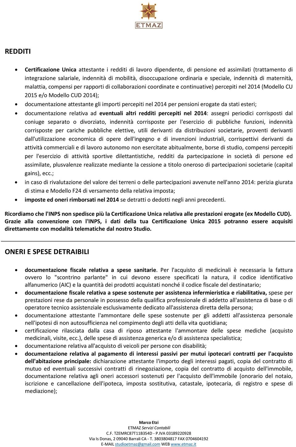 percepiti nel 2014 per pensioni erogate da stati esteri; documentazione relativa ad eventuali altri redditi percepiti nel 2014: assegni periodici corrisposti dal coniuge separato o divorziato,