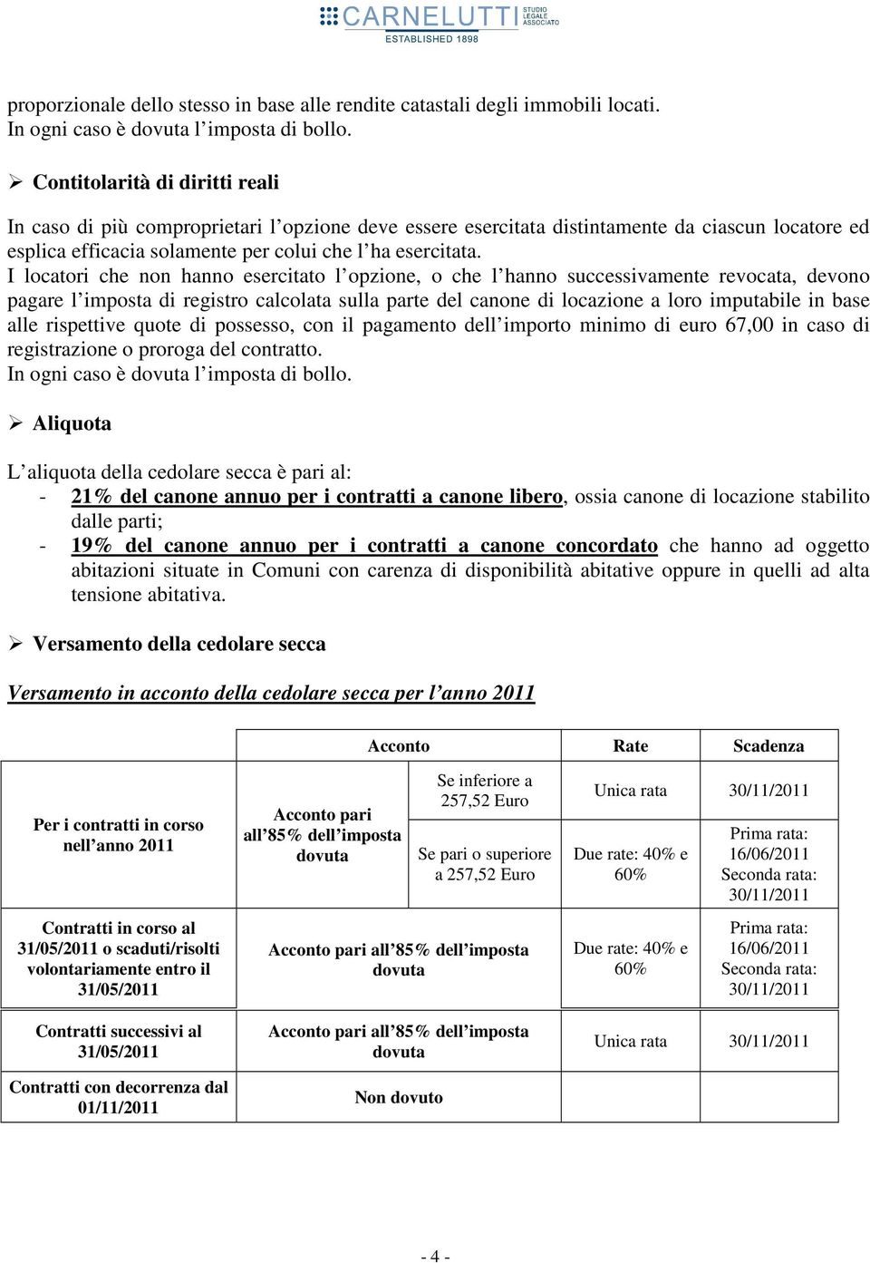 I locatori che non hanno esercitato l opzione, o che l hanno successivamente revocata, devono pagare l imposta di registro calcolata sulla parte del canone di locazione a loro imputabile in base alle