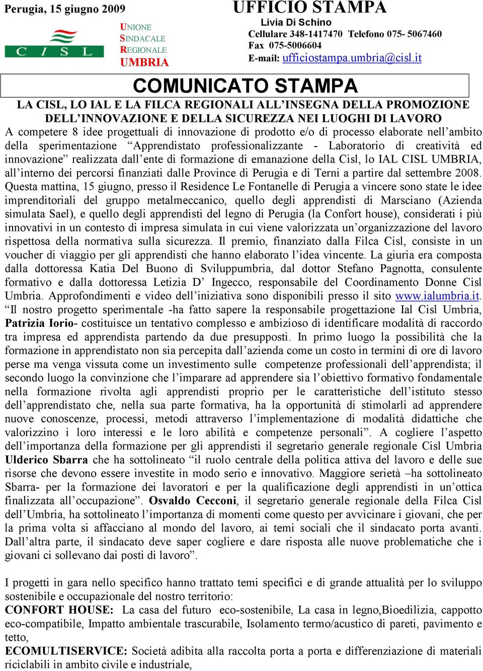 prodotto e/o di processo elaborate nell ambito della sperimentazione Apprendistato professionalizzante - Laboratorio di creatività ed innovazione realizzata dall ente di formazione di emanazione